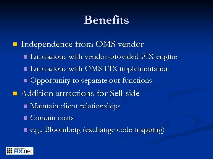 Benefits n Independence from OMS vendor Limitations with vendor-provided FIX engine n Limitations with