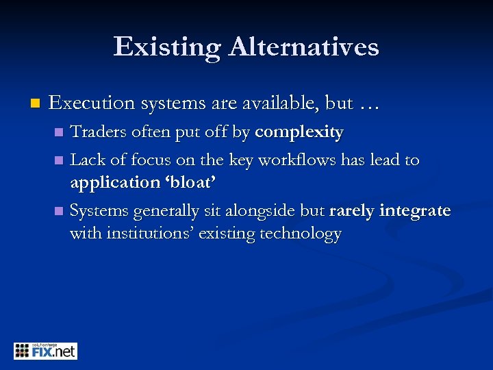 Existing Alternatives n Execution systems are available, but … Traders often put off by