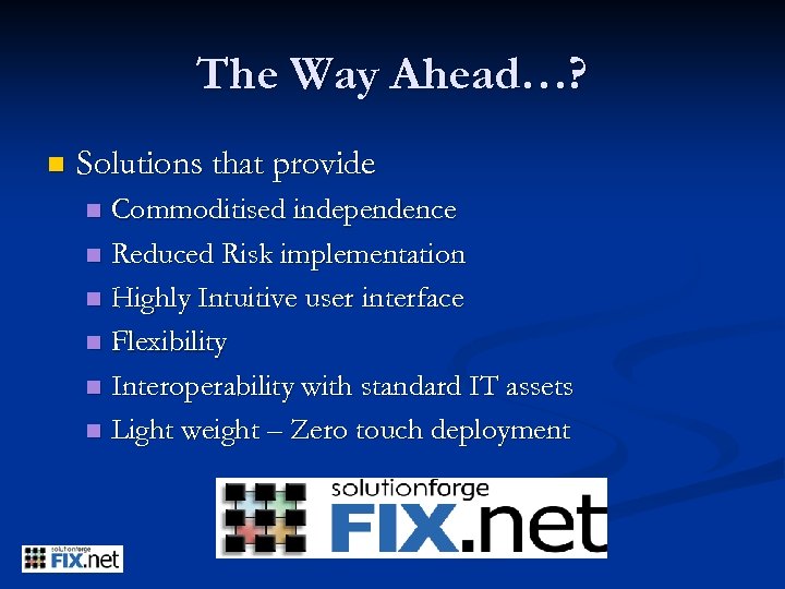 The Way Ahead…? n Solutions that provide Commoditised independence n Reduced Risk implementation n