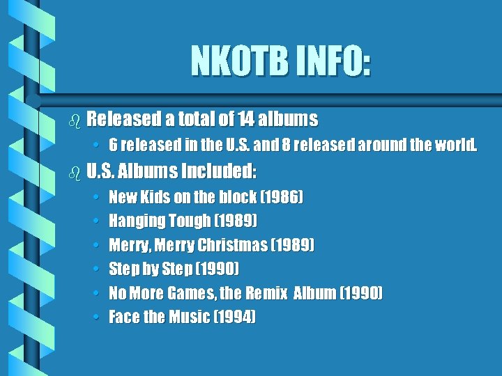 NKOTB INFO: b Released a total of 14 albums • 6 released in the
