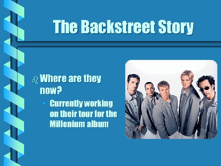The Backstreet Story b Where are they now? • Currently working on their tour