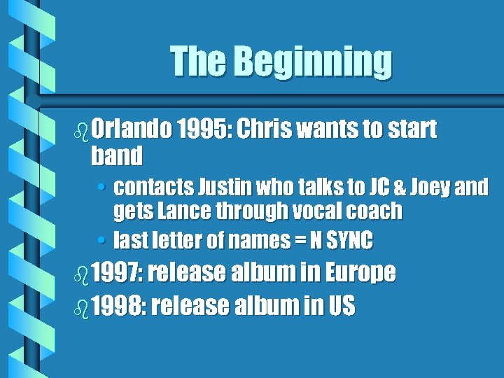 The Beginning b Orlando 1995: Chris wants to start band • contacts Justin who