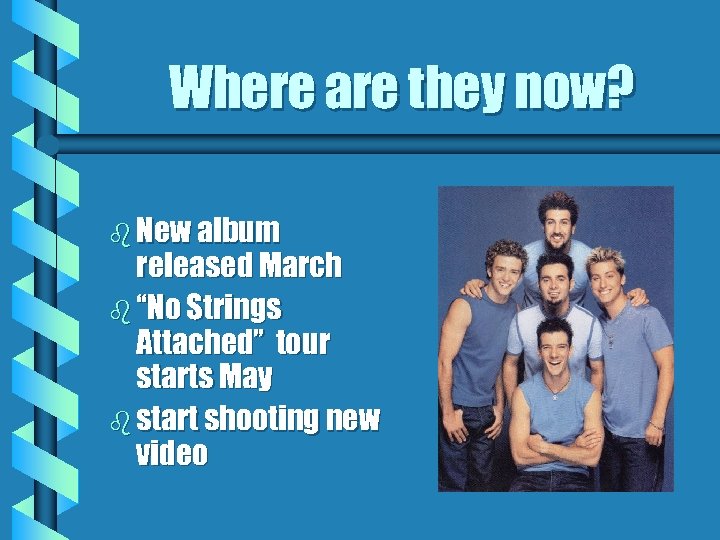 Where are they now? b New album released March b “No Strings Attached” tour