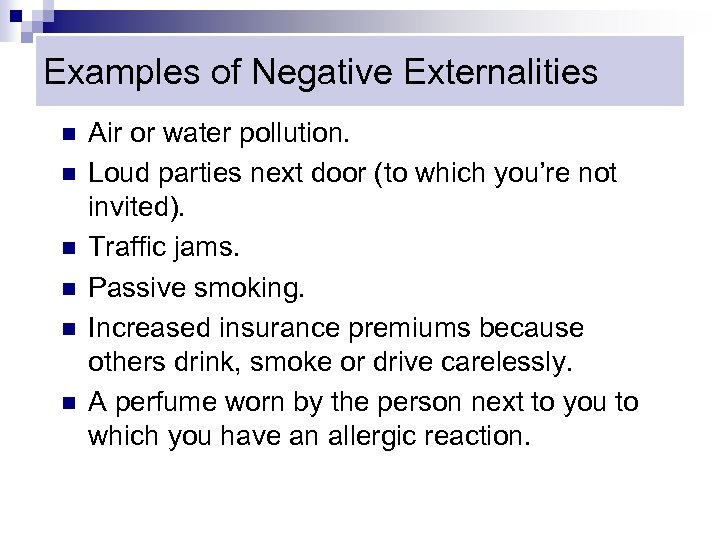 Examples of Negative Externalities n n n Air or water pollution. Loud parties next