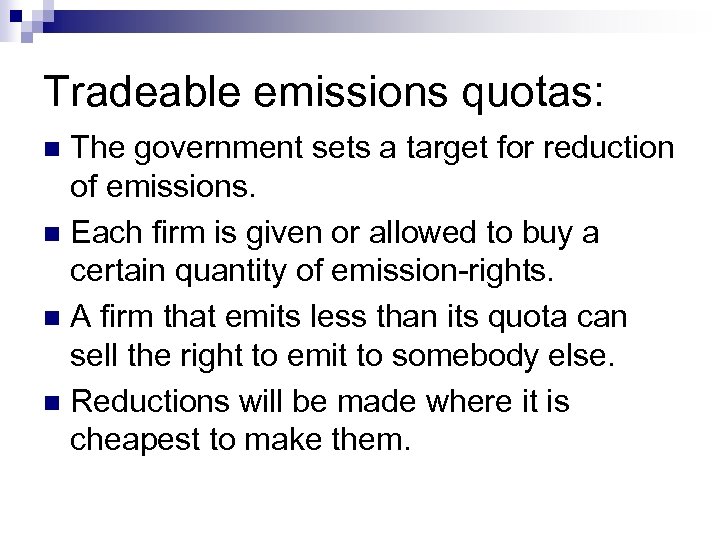 Tradeable emissions quotas: The government sets a target for reduction of emissions. n Each