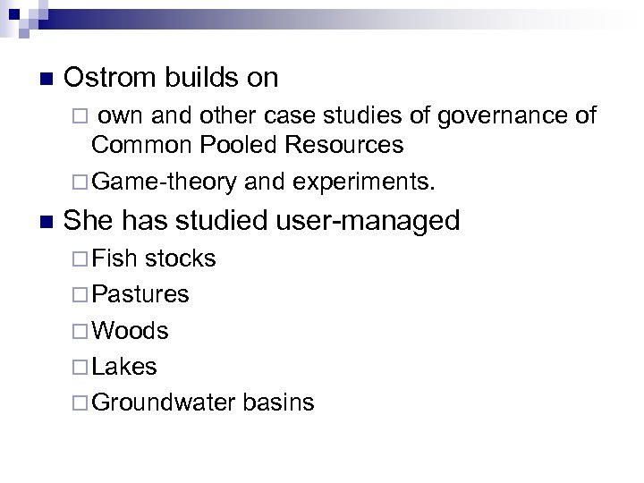 n Ostrom builds on own and other case studies of governance of Common Pooled
