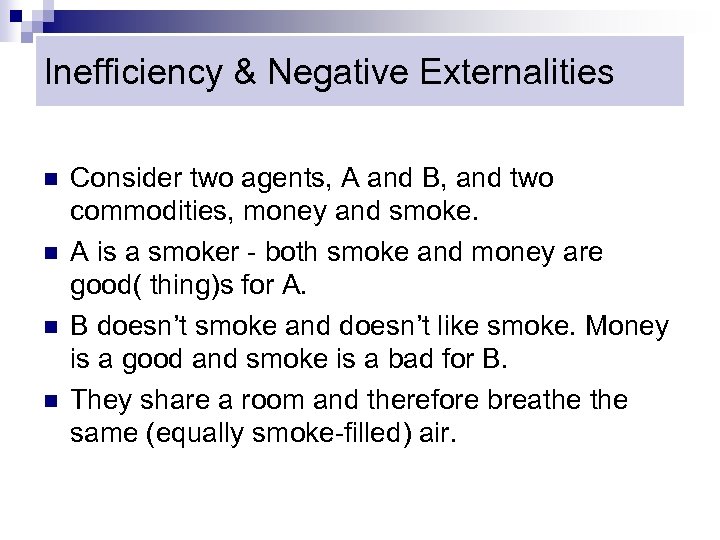 Inefficiency & Negative Externalities n n Consider two agents, A and B, and two