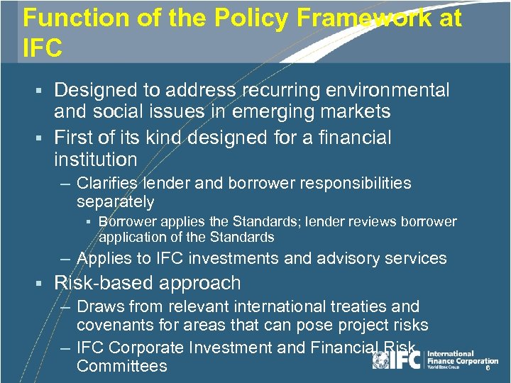 Function of the Policy Framework at IFC Designed to address recurring environmental and social