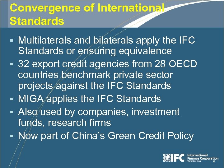 Convergence of International Standards § § § Multilaterals and bilaterals apply the IFC Standards