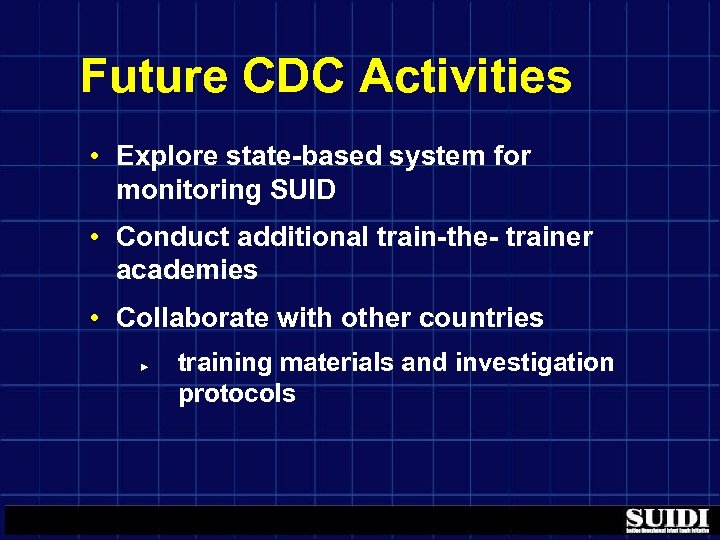 Future CDC Activities • Explore state-based system for monitoring SUID • Conduct additional train-the-