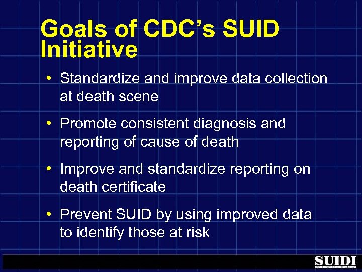 Goals of CDC’s SUID Initiative • Standardize and improve data collection at death scene