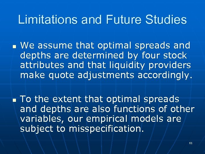 Limitations and Future Studies n n We assume that optimal spreads and depths are