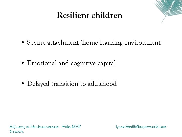 Resilient children • Secure attachment/home learning environment • Emotional and cognitive capital • Delayed