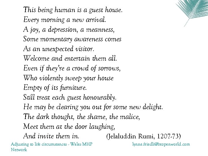 This being human is a guest house. Every morning a new arrival. A joy,