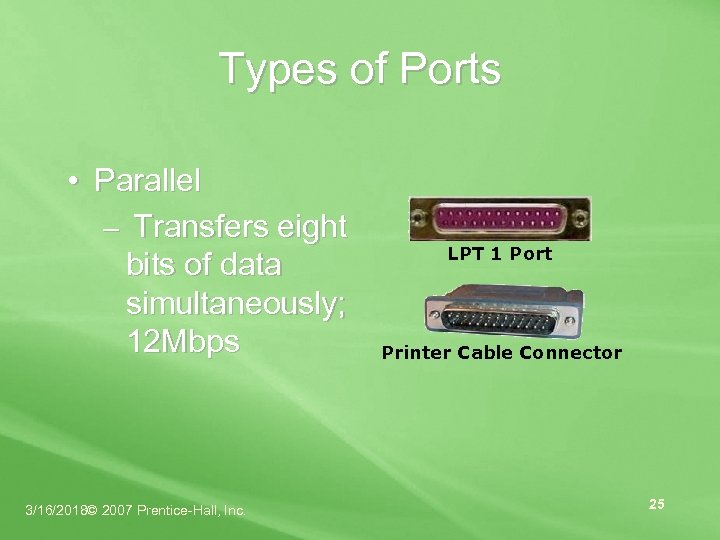 Types of Ports • Parallel – Transfers eight bits of data simultaneously; 12 Mbps