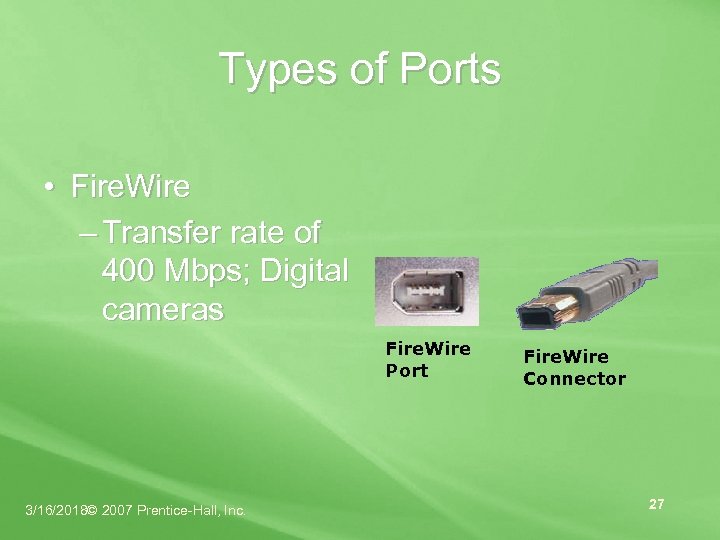 Types of Ports • Fire. Wire – Transfer rate of 400 Mbps; Digital cameras