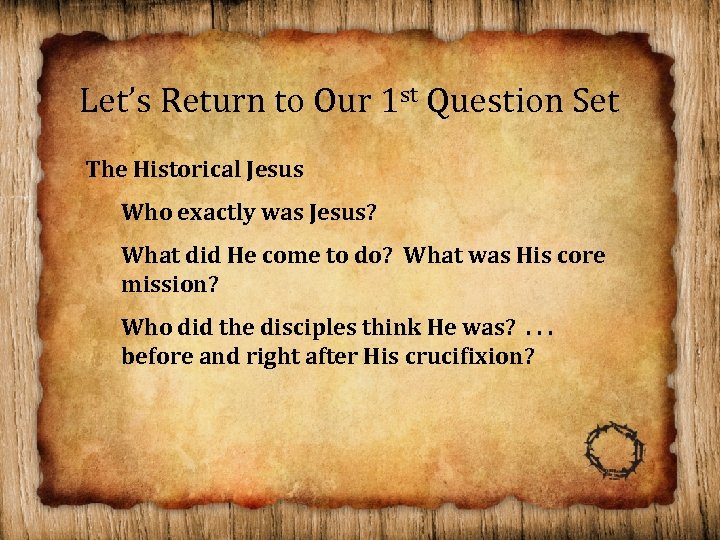 Let’s Return to Our 1 st Question Set The Historical Jesus Who exactly was