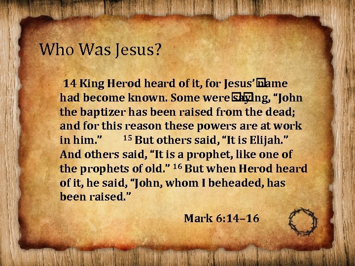 Who Was Jesus? 14 King Herod heard of it, for Jesus’ name had become