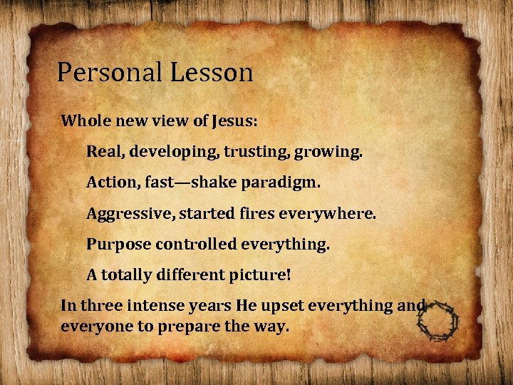 Personal Lesson Whole new view of Jesus: Real, developing, trusting, growing. Action, fast—shake paradigm.