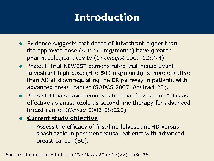 Introduction l Evidence suggests that doses of fulvestrant higher than the approved dose (AD;
