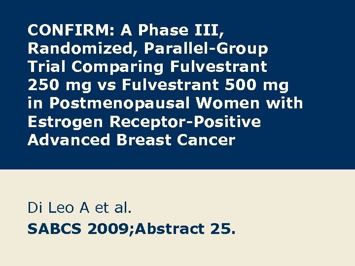 CONFIRM: A Phase III, Randomized, Parallel-Group Trial Comparing Fulvestrant 250 mg vs Fulvestrant 500