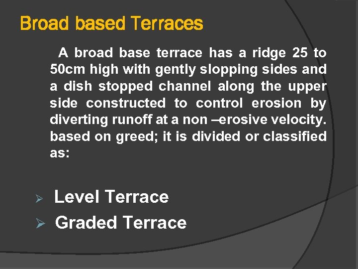 Broad based Terraces A broad base terrace has a ridge 25 to 50 cm