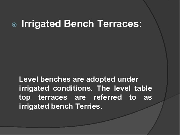  Irrigated Bench Terraces: Level benches are adopted under irrigated conditions. The level table