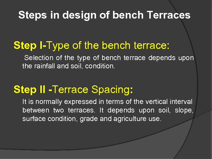 Steps in design of bench Terraces Step I-Type of the bench terrace: Selection of