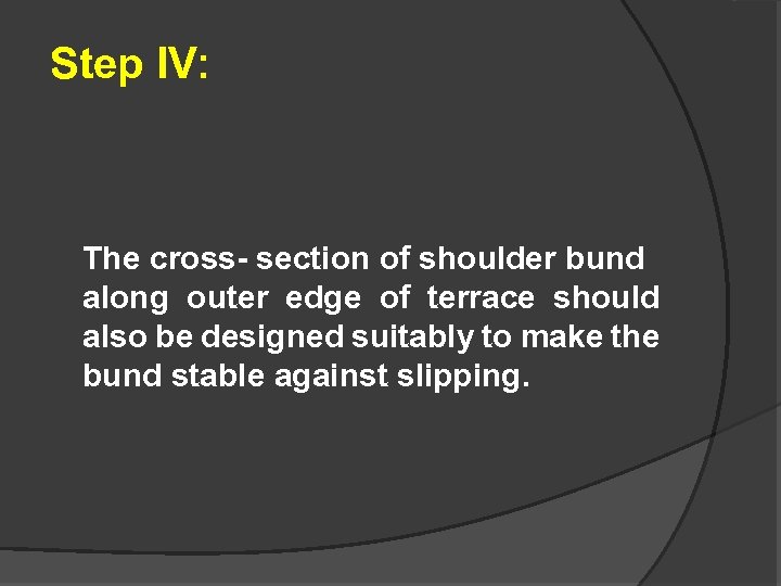 Step IV: The cross- section of shoulder bund along outer edge of terrace should