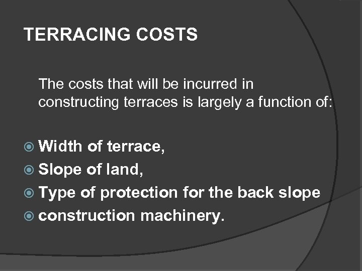 TERRACING COSTS The costs that will be incurred in constructing terraces is largely a