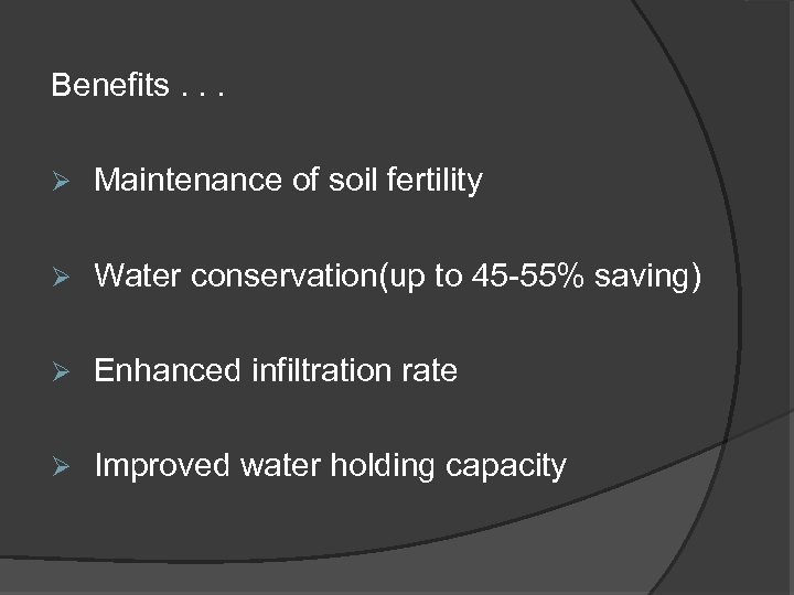 Benefits. . . Ø Maintenance of soil fertility Ø Water conservation(up to 45 -55%