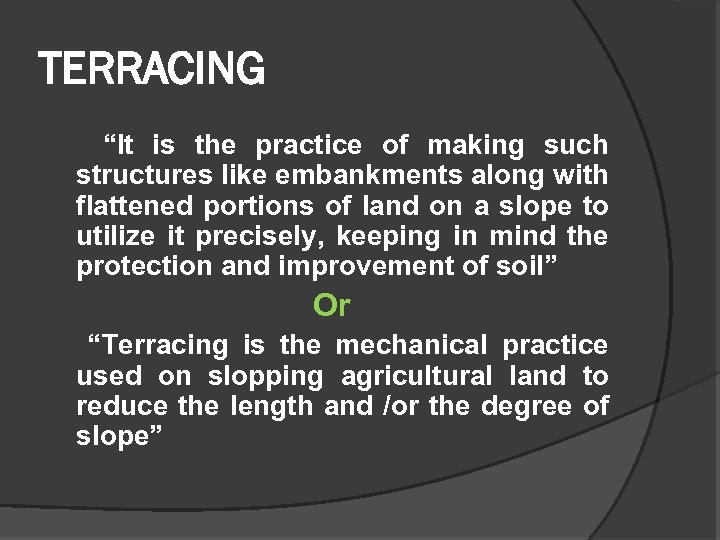 TERRACING “It is the practice of making such structures like embankments along with flattened