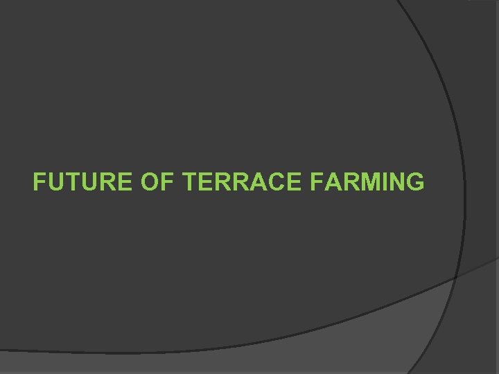 FUTURE OF TERRACE FARMING 