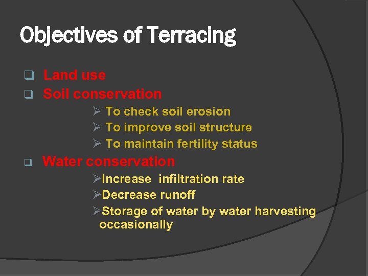 Objectives of Terracing q Land use q Soil conservation Ø To check soil erosion