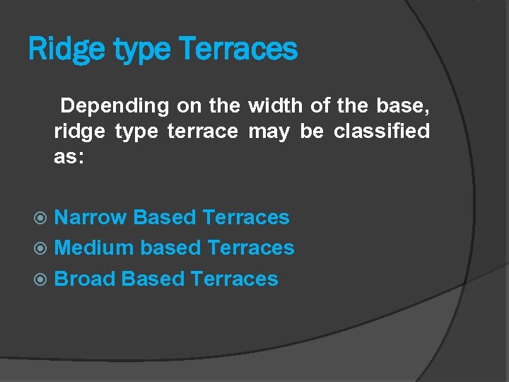 Ridge type Terraces Depending on the width of the base, ridge type terrace may