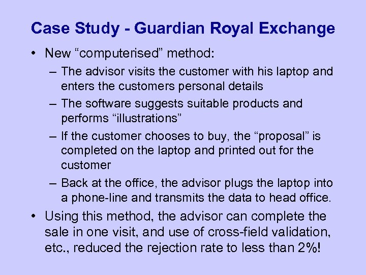 Case Study - Guardian Royal Exchange • New “computerised” method: – The advisor visits