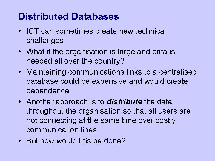 Distributed Databases • ICT can sometimes create new technical challenges • What if the