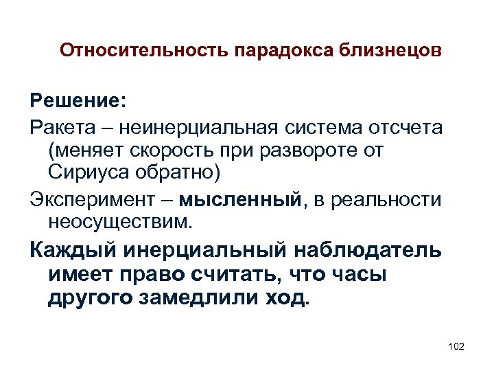 Относительность парадокса близнецов Решение: Ракета – неинерциальная система отсчета (меняет скорость при развороте от