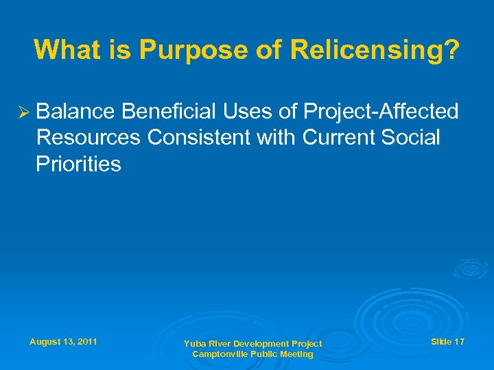 What is Purpose of Relicensing? Ø Balance Beneficial Uses of Project-Affected Resources Consistent with