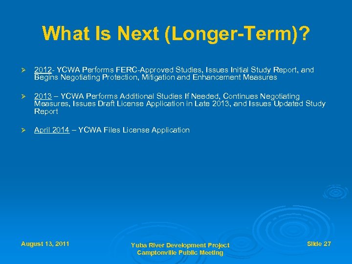 What Is Next (Longer-Term)? Ø 2012 - YCWA Performs FERC-Approved Studies, Issues Initial Study