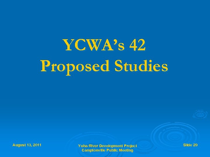 YCWA’s 42 Proposed Studies August 13, 2011 Yuba River Development Project Camptonville Public Meeting