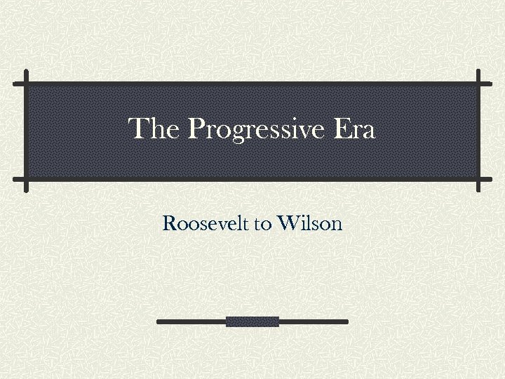 The Progressive Era Roosevelt to Wilson 