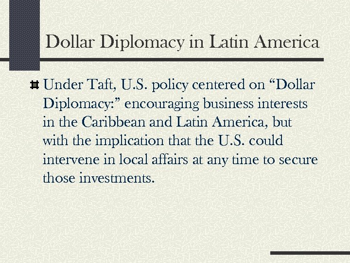 Dollar Diplomacy in Latin America Under Taft, U. S. policy centered on “Dollar Diplomacy: