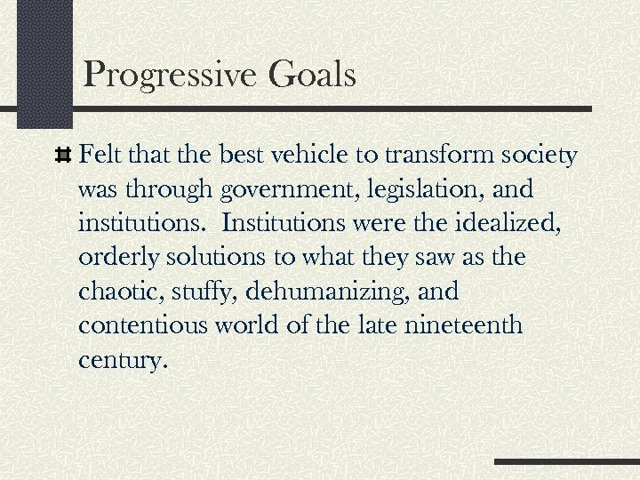 Progressive Goals Felt that the best vehicle to transform society was through government, legislation,
