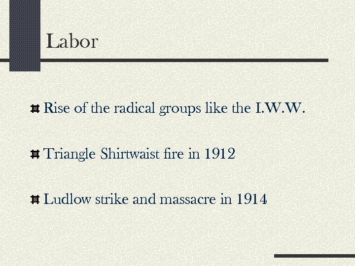 Labor Rise of the radical groups like the I. W. W. Triangle Shirtwaist fire