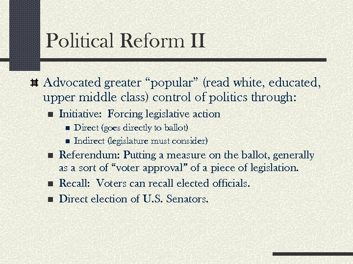 Political Reform II Advocated greater “popular” (read white, educated, upper middle class) control of