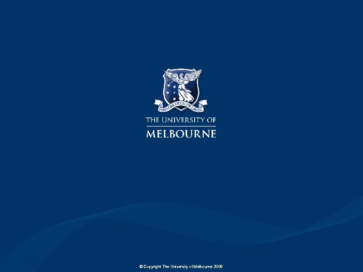 © Copyright The University of Melbourne 2008 
