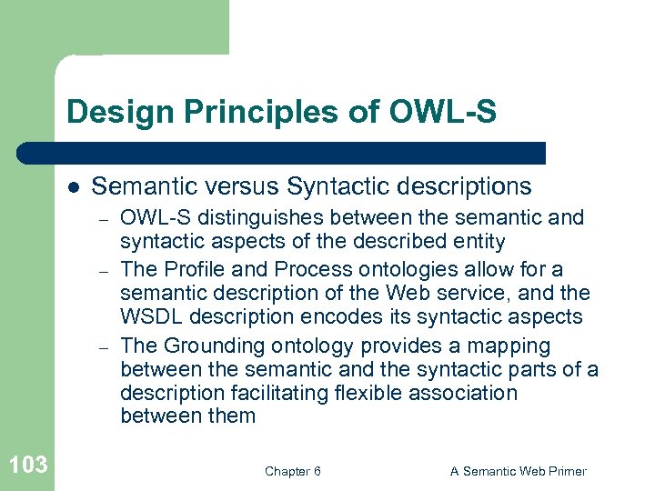 Design Principles of OWL-S l Semantic versus Syntactic descriptions – – – 103 OWL-S