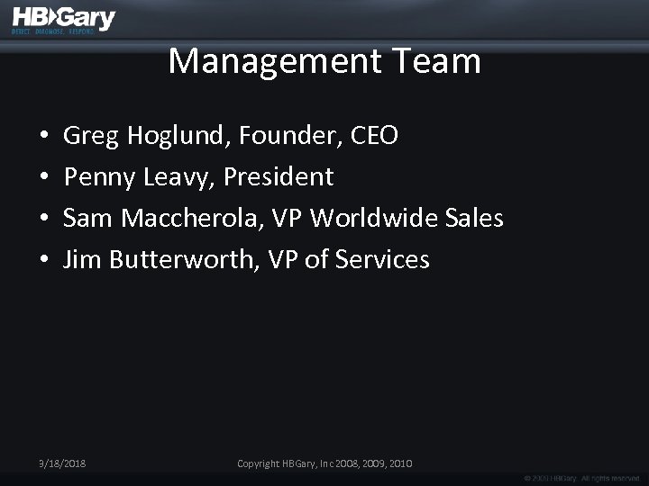 Management Team • • Greg Hoglund, Founder, CEO Penny Leavy, President Sam Maccherola, VP