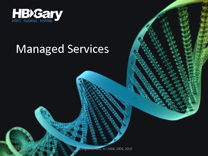 Managed Services 3/18/2018 Copyright HBGary, Inc 2008, 2009, 2010 